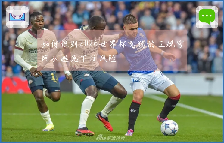 如何识别2026世界杯竞猜的正规官网以避免下注风险