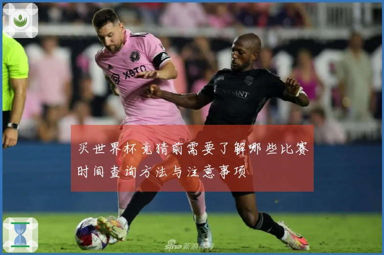 买世界杯竞猜前需要了解哪些比赛时间查询方法与注意事项